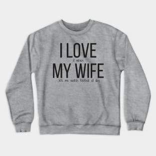 I LOVE it when MY WIFE lets me watch football all day Crewneck Sweatshirt